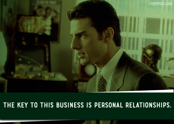 Jerry Maguire, The Key to this business is personal relationships.